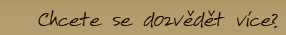Chcete se dozvědět více?